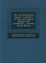 Anti-Prohibition Manual A Summary of Facts and Figures Dealing with Prohibition,1287584322,9781287584322
