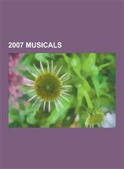 2007 Musicals Legally Blonde, the Little Mermaid, in the Heights, Xanadu, Young Frankenstein, Evil Dead: The Musical, the Pirate Que,1230500316,9781230500317