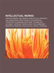 Intellectual works Creative works, Documents, Intellectual property law, Inventions, Open content, Philosophical literature, Plagiarism,1232639672,9781232639671