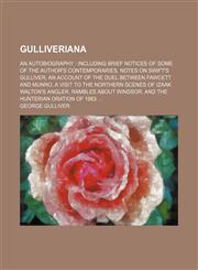 Gulliveriana; An Autobiography Including Brief Notices of Some of the Author's Contemporaries, Notes on Swift's Gulliver, an Account of the Duel Between Fawcett and Munro, a Visit to the Northern Scenes of Izaak Walton's Angler, Rambles About Windsor, and,1150555424,9781150555428