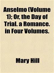 Anselmo (Volume 1); Or, the Day of Trial. a Romance. in Four Volumes.,1153287005,9781153287005