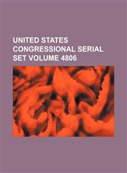 United States Congressional serial set Volume 4806,1130816877,9781130816877
