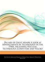 Decade of Great Minds A Look at Advancements in Technology in the 1940s, Including Nuclear Technology, Computers and Velcro,124230018X,9781242300189