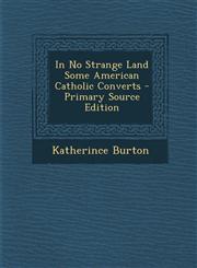 In No Strange Land Some American Catholic Converts - Primary Source Edition,1295035111,9781295035113