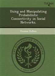 Using and Manipulating Probabilistic Connectivity in Social Networks.,1249034175,9781249034179