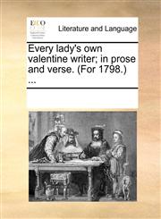 Every lady's own valentine writer; in prose and verse. (For 1798.) ...,1170328253,9781170328255