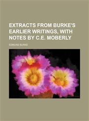 Extracts From Burke's Earlier Writings, With Notes by C.e. Moberly,1459072391,9781459072398