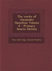 Works of Alexander Hamilton Volume 6,128960147X,9781289601478
