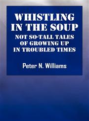 Whistlng in the Soup Not So-Tall Tales of Growing up in Troubled Times,1432703552,9781432703554