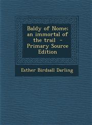Baldy of Nome; An Immortal of the Trail - Primary Source Edition,1294399802,9781294399803