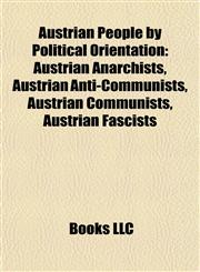 Austrian People by Political Orientation Austrian Anarchists, Austrian Anti-Communists, Austrian Communists, Austrian Fascists,1157774245,9781157774242