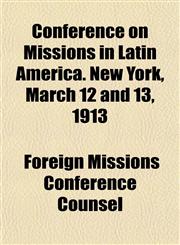 Conference on Missions in Latin America. New York, March 12 and 13, 1913,1151998745,9781151998743