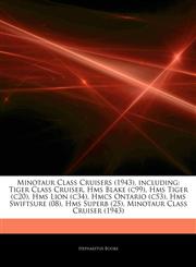 Articles On Minotaur Class Cruisers (1943), including Tiger Class Cruiser, Hms Blake (c99), Hms Tiger (c20), Hms Lion (c34), Hmcs Ontario (c53), Hms Swiftsure (08), Hms Superb (25), Minotaur Class Cruiser (1943),1244227137,9781244227132