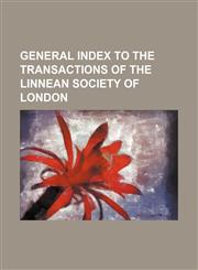 GENERAL INDEX TO THE TRANSACTIONS OF THE LINNEAN SOCIETY OF LONDON,1130651983,9781130651980
