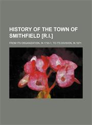 History of the town of Smithfield [R.I.]; from its organization, in 1730-1, to its division, in 1871,1232214574,9781232214571