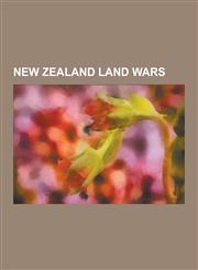 New Zealand Land Wars Flagstaff War, Parihaka, Second Taranaki War, First Taranaki War, Te Kooti's War, Titokowaru's War, Invasion of Waikat,1230579397,9781230579399
