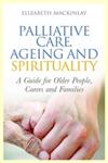 Palliative Care, Ageing and Spirituality A Guide for Older People, Carers and Families,1849052905,9781849052900