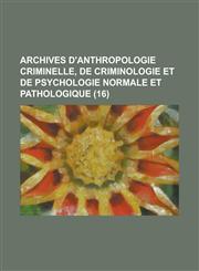 Archives D'Anthropologie Criminelle, de Criminologie Et de Psychologie Normale Et Pathologique (16 ),1153487950,9781153487955