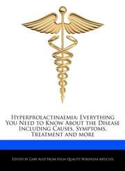 Hyperprolactinaemia Everything You Need to Know About the Disease Including Causes, Symptoms, Treatment and more,127615089X,9781276150897