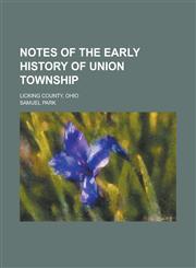 Notes of the Early History of Union Township; Licking County, Ohio,1231777125,9781231777121