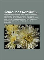 Kongelige franskmenn Franske dronninggemalinner, Franske monarker, Eleonore av Aquitaine, Liste over Frankrikes dronninger,1232786292,9781232786290