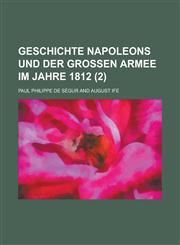 Geschichte Napoleons Und Der Grossen Armee Im Jahre 1812 (2 ),1153488841,9781153488846