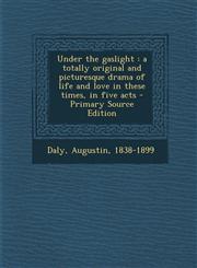 Under the gaslight a totally original and picturesque drama of life and love in these times, in five acts - Primary Source Edition,1294846280,9781294846284