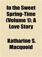 In the Sweet Spring-Time (Volume 1); A Love Story,1155079477,9781155079479