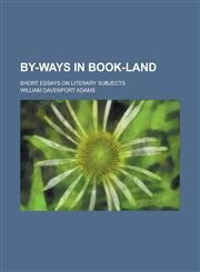 By-Ways in Book-Land; Short Essays on Literary Subjects,1151049409,9781151049407