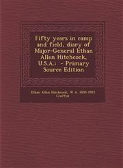 Fifty Years in Camp and Field, Diary of Major-General Ethan Allen Hitchcock, U.S.A.;,1289627568,9781289627560