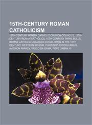 15th-century Roman Catholicism 15th-century Roman Catholic Church Councils, 15th-century Roman Catholics, 15th-century papal bulls,1156708621,9781156708620