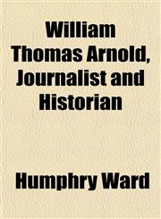 William Thomas Arnold, Journalist and Historian,1152119028,9781152119024