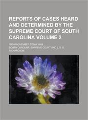 Reports of Cases Heard and Determined by the Supreme Court of South Carolina; From November Term, 1868 ... Volume 2,1154994287,9781154994285