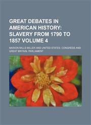 Great Debates in American History Volume 4;  Slavery from 1790 to 1857,1231192003,9781231192009