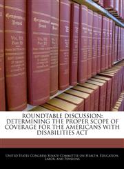 ROUNDTABLE DISCUSSION DETERMINING THE PROPER SCOPE OF COVERAGE FOR THE AMERICANS WITH DISABILITIES ACT,1240553692,9781240553693