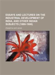 Essays and Lectures on the Industrial Development of India, and Other Indian Subjects (1880-1906),1150662336,9781150662331