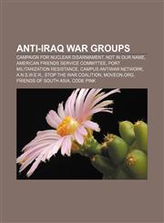 Anti-Iraq War groups Campaign for Nuclear Disarmament, Not in Our Name, American Friends Service Committee, Port Militarization Resistance,1156393507,9781156393505