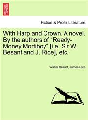 With Harp and Crown. a Novel. by the Authors of Ready-Money Mortiboy [I.E. Sir W. Besant and J. Rice], Etc.,1240873468,9781240873463