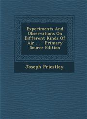 Experiments and Observations on Different Kinds of Air ... - Primary Source Edition,1287781578,9781287781578