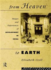 From Heaven to Earth Images and Experiences of Development in China,0415101875,9780415101875