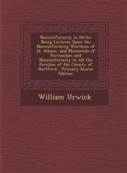Nonconformity in Herts Being Lectures Upon the Nonconforming Worthies of St. Albans, and Memorials of Puritanism and Nonconformity in All the,1294360019,9781294360018