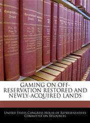 GAMING ON OFF-RESERVATION RESTORED AND NEWLY-ACQUIRED LANDS,1240490615,9781240490615