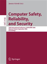 Computer Safety, Reliability, and Security 25th International Conference, SAFECOMP 2006, Gdansk, Poland, September 27-29, 2006, Proceedings,3540457623,9783540457626