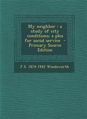 My neighbor a study of city conditions; a plea for social service  - Primary Source Edition,1293351733,9781293351734