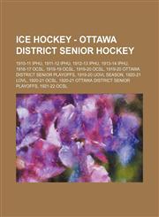 Ice Hockey - Ottawa District Senior Hockey 1910-11 IPHU, 1911-12 IPHU, 1912-13 IPHU, 1913-14 IPHU, 1916-17 OCSL, 1918-19 OCSL, 1919-20 OCSL, 1919-20 Ottawa District Senior Playoffs, 1919-20 UOVL Season, 1920-21 LOVL, 1920-21 OCSL, 1920-21 Ottawa District,1234811898,9781234811891