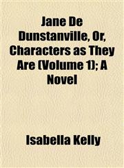 Jane De Dunstanville, Or, Characters as They Are (Volume 1); A Novel,1152976974,9781152976979