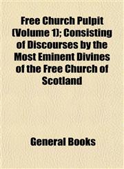 Free Church Pulpit (Volume 1); Consisting of Discourses by the Most Eminent Divines of the Free Church of Scotland,1152917757,9781152917750