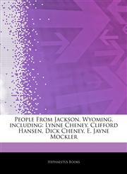 Articles On People From Jackson, Wyoming, including Lynne Cheney, Clifford Hansen, Dick Cheney, E. Jayne Mockler,1243905239,9781243905239