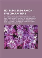 Ed, Edd n Eddy Fanon - Fan Characters 311, Casimus Prime, Casimus Prime 2.0, Chaun, Chris Bane, Constantinos, Constinet gr New Characters, Corey, Dick, Drew, ED-209, Ed, Edd-545, Eder, Edmon, Edna, Edtus, Emilythebrawler, Evil Ed, Evil Twin d, Ferry, Fer,1234677016,9781234677015