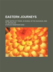 Eastern journeys; some notes of travel in Russia, in the Caucasus, and to Jerusalem,1151347450,9781151347459